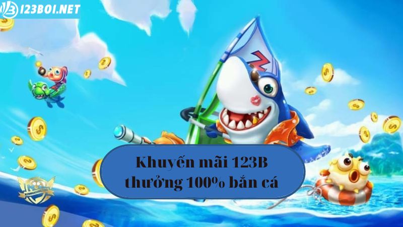 Khuyến mãi 123B09 thưởng 100% bắn cá